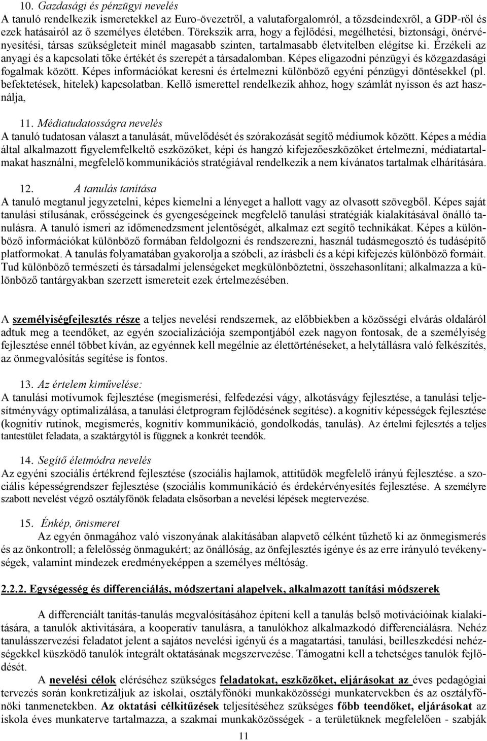 Érzékeli az anyagi és a kapcsolati tőke értékét és szerepét a társadalomban. Képes eligazodni pénzügyi és közgazdasági fogalmak között.