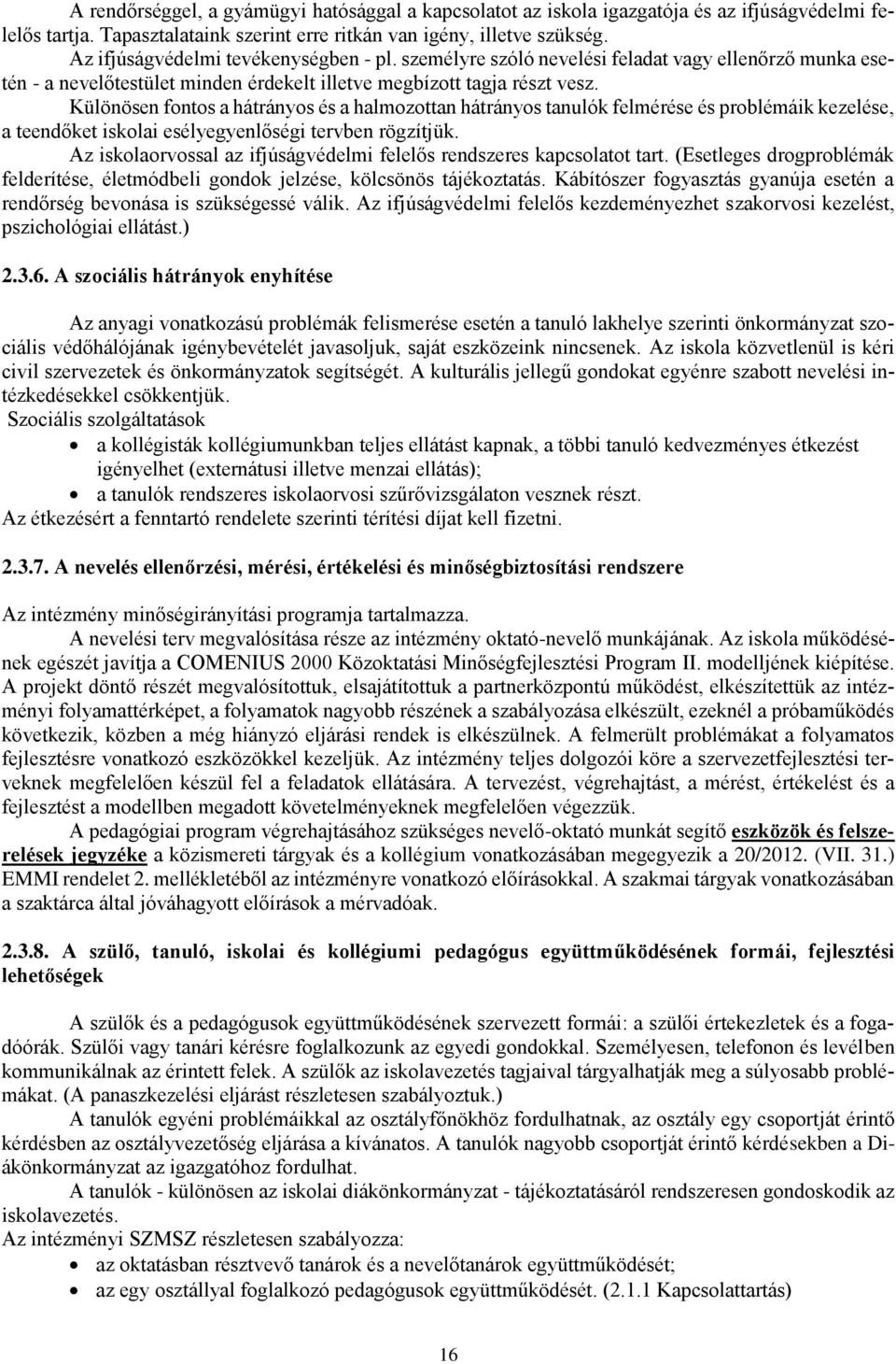 Különösen fontos a hátrányos és a halmozottan hátrányos tanulók felmérése és problémáik kezelése, a teendőket iskolai esélyegyenlőségi tervben rögzítjük.