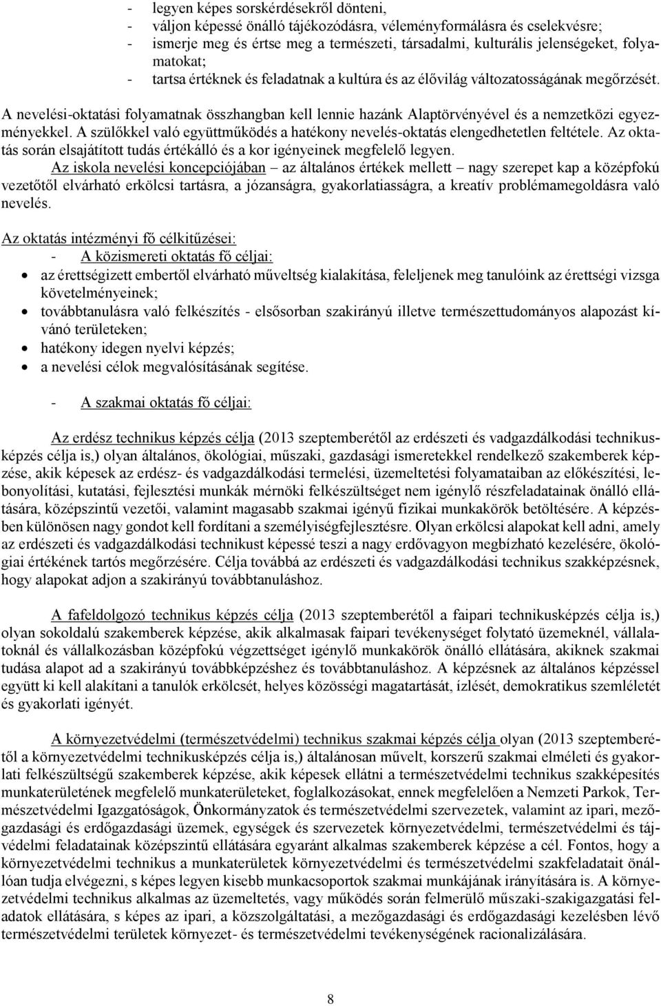 A nevelési-oktatási folyamatnak összhangban kell lennie hazánk Alaptörvényével és a nemzetközi egyezményekkel. A szülőkkel való együttműködés a hatékony nevelés-oktatás elengedhetetlen feltétele.