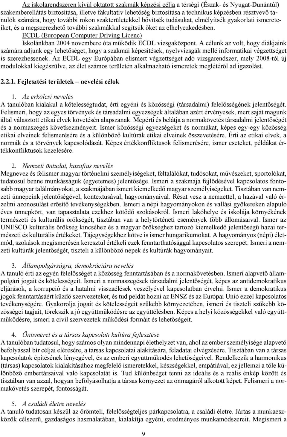 ECDL (European Computer Driving Licenc) Iskolánkban 2004 novembere óta működik ECDL vizsgaközpont.