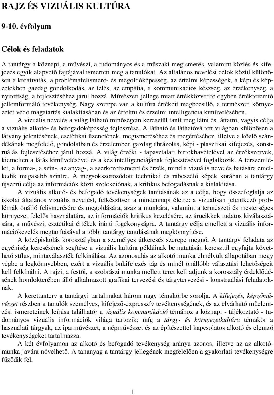 Az általános nevelési célok közül különösen a kreativitás, a problémafelismerő- és megoldóképesség, az értelmi képességek, a képi és képzetekben gazdag gondolkodás, az ízlés, az empátia, a