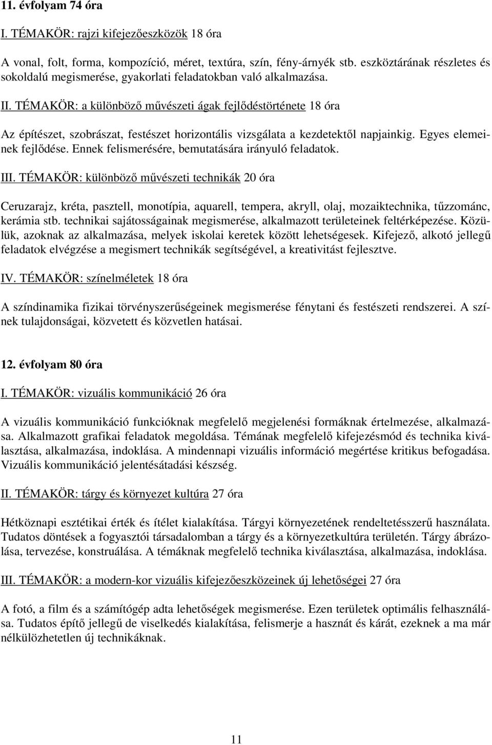 TÉMAKÖR: a különböző művészeti ágak fejlődéstörténete 18 óra Az építészet, szobrászat, festészet horizontális vizsgálata a kezdetektől napjainkig. Egyes elemeinek fejlődése.