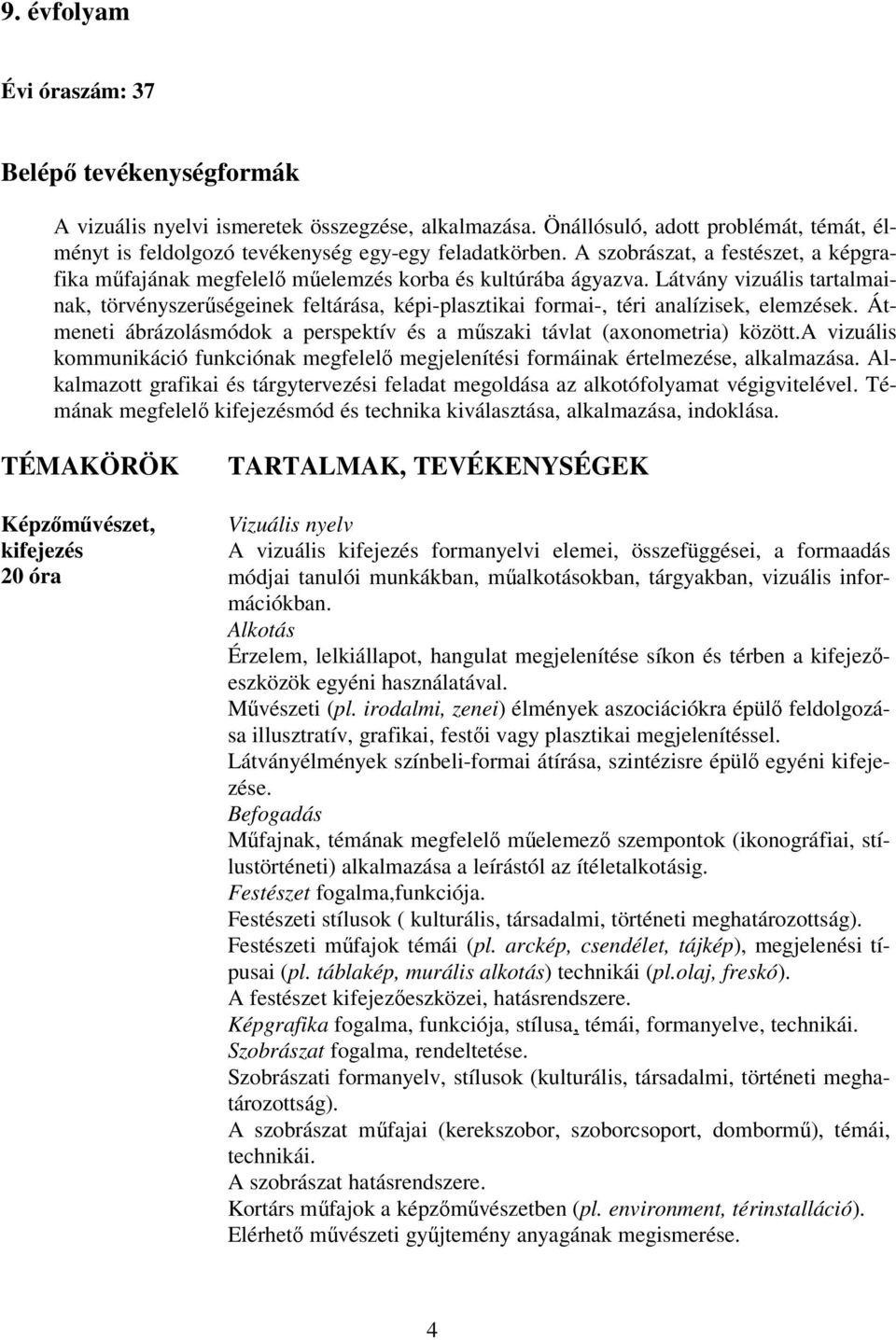 Látvány vizuális tartalmainak, törvényszerűségeinek feltárása, képi-plasztikai formai-, téri analízisek, elemzések. Átmeneti ábrázolásmódok a perspektív és a műszaki távlat (axonometria) között.