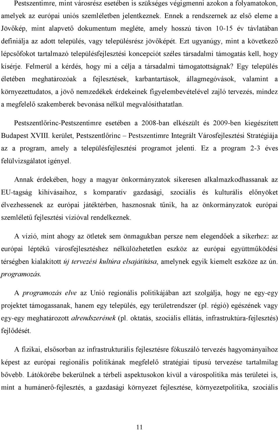 Ezt ugyanúgy, mint a következő lépcsőfokot tartalmazó településfejlesztési koncepciót széles társadalmi támogatás kell, hogy kísérje. Felmerül a kérdés, hogy mi a célja a társadalmi támogatottságnak?