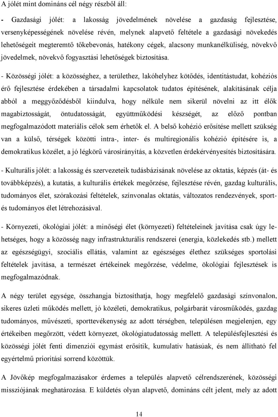 - Közösségi jólét: a közösséghez, a területhez, lakóhelyhez kötődés, identitástudat, kohéziós érő fejlesztése érdekében a társadalmi kapcsolatok tudatos építésének, alakításának célja abból a