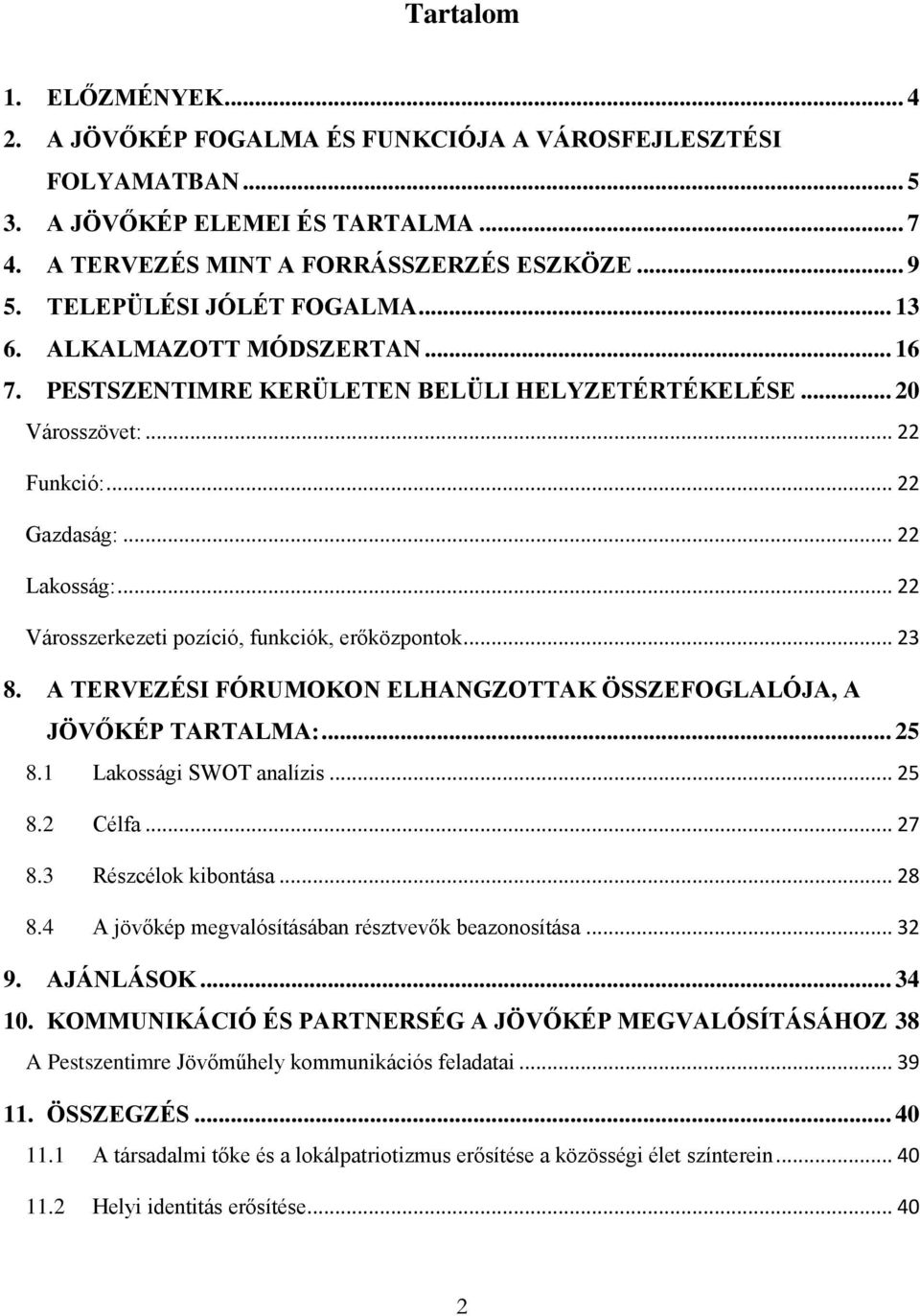 .. 22 Városszerkezeti pozíció, funkciók, erőközpontok... 23 8. A TERVEZÉSI FÓRUMOKON ELHANGZOTTAK ÖSSZEFOGLALÓJA, A JÖVŐKÉP TARTALMA:... 25 8.1 Lakossági SWOT analízis... 25 8.2 Célfa... 27 8.