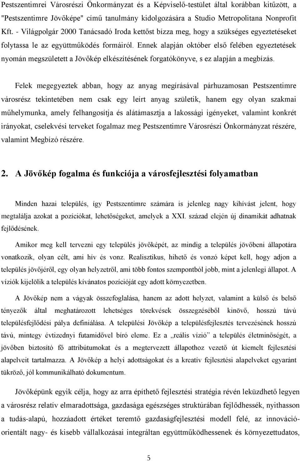 Ennek alapján október első felében egyeztetések nyomán megszületett a Jövőkép elkészítésének forgatókönyve, s ez alapján a megbízás.