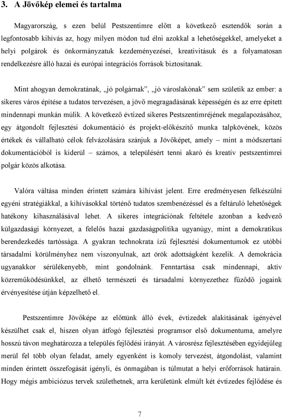 Mint ahogyan demokratának, jó polgárnak, jó városlakónak sem születik az ember: a sikeres város építése a tudatos tervezésen, a jövő megragadásának képességén és az erre épített mindennapi munkán