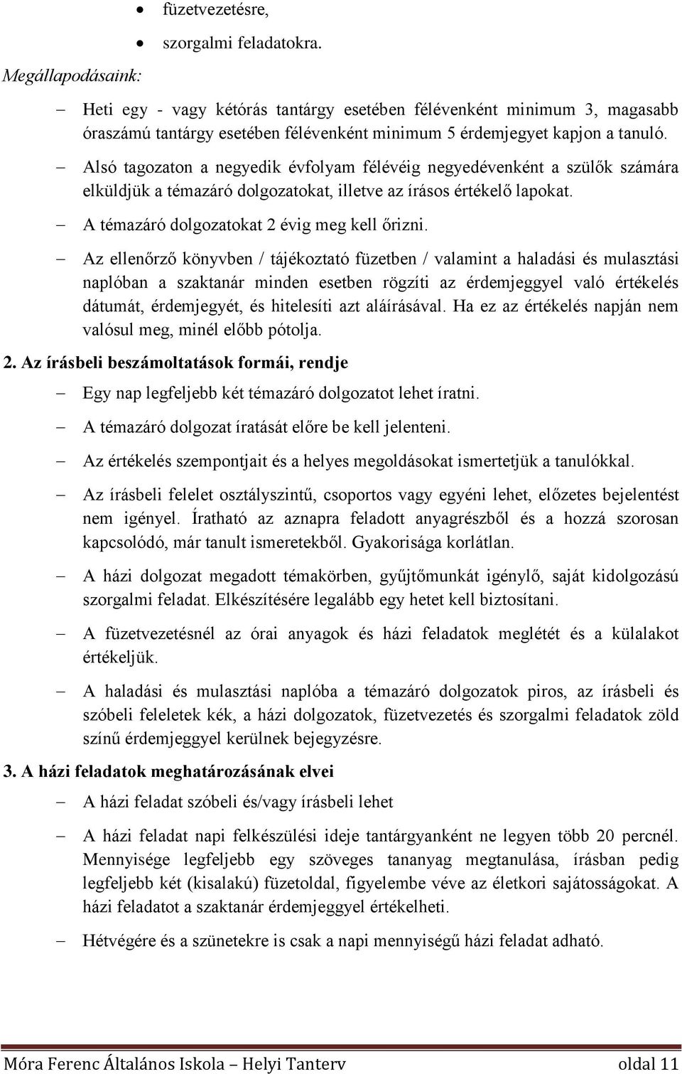 Alsó tagozaton a negyedik évfolyam félévéig negyedévenként a szülők számára elküldjük a témazáró dolgozatokat, illetve az írásos értékelő lapokat. A témazáró dolgozatokat 2 évig meg kell őrizni.