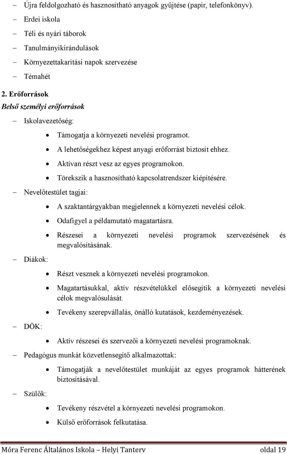 Törekszik a hasznosítható kapcsolatrendszer kiépítésére. Nevelőtestület tagjai: A szaktantárgyakban megjelennek a környezeti nevelési célok. Odafigyel a példamutató magatartásra.