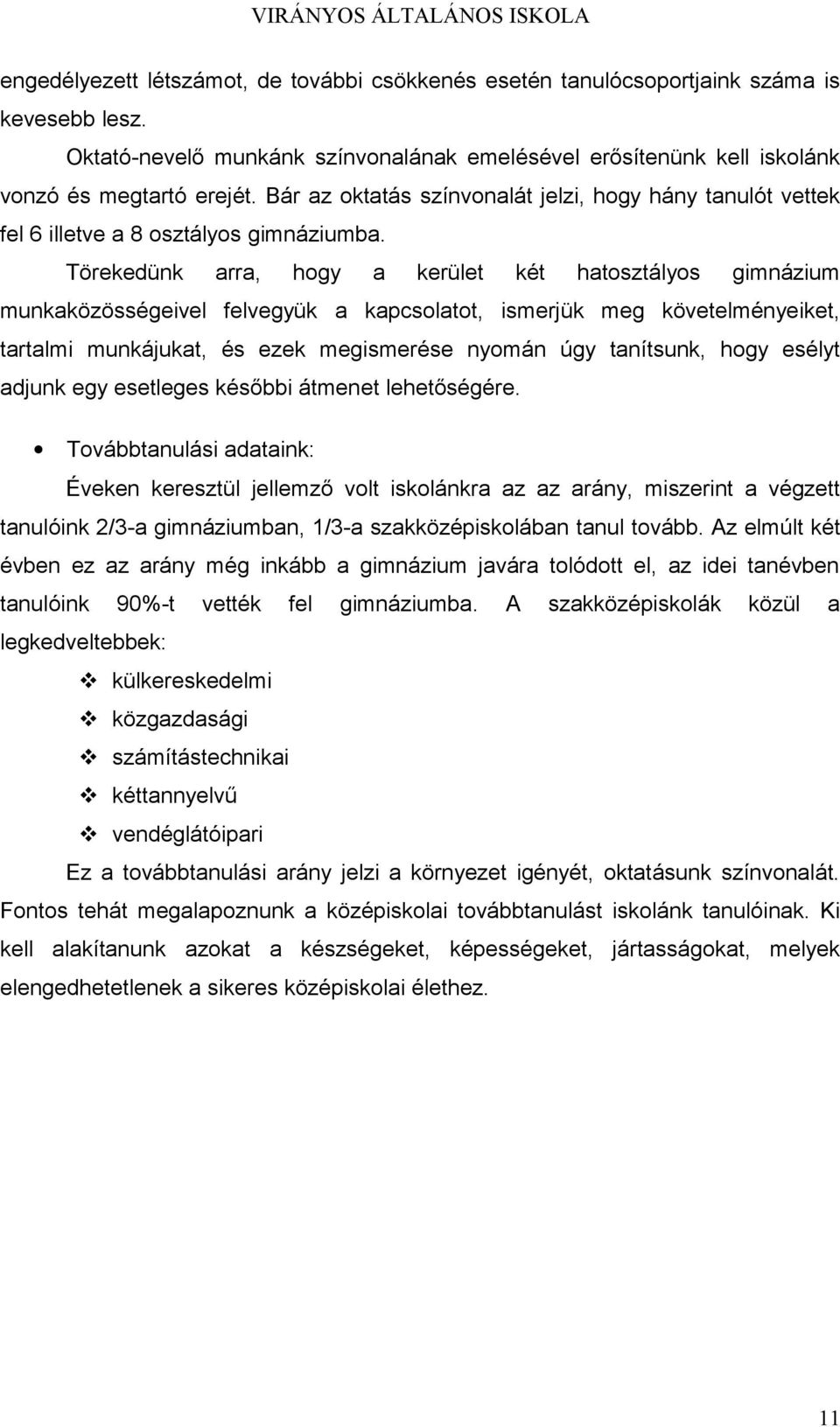 Törekedünk arra, hogy a kerület két hatosztályos gimnázium munkaközösségeivel felvegyük a kapcsolatot, ismerjük meg követelményeiket, tartalmi munkájukat, és ezek megismerése nyomán úgy tanítsunk,