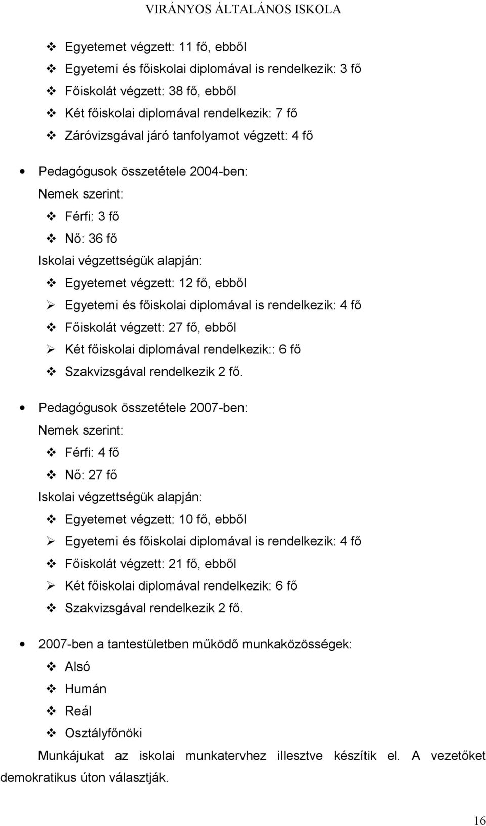 fő Főiskolát végzett: 27 fő, ebből Két főiskolai diplomával rendelkezik:: 6 fő Szakvizsgával rendelkezik 2 fő.