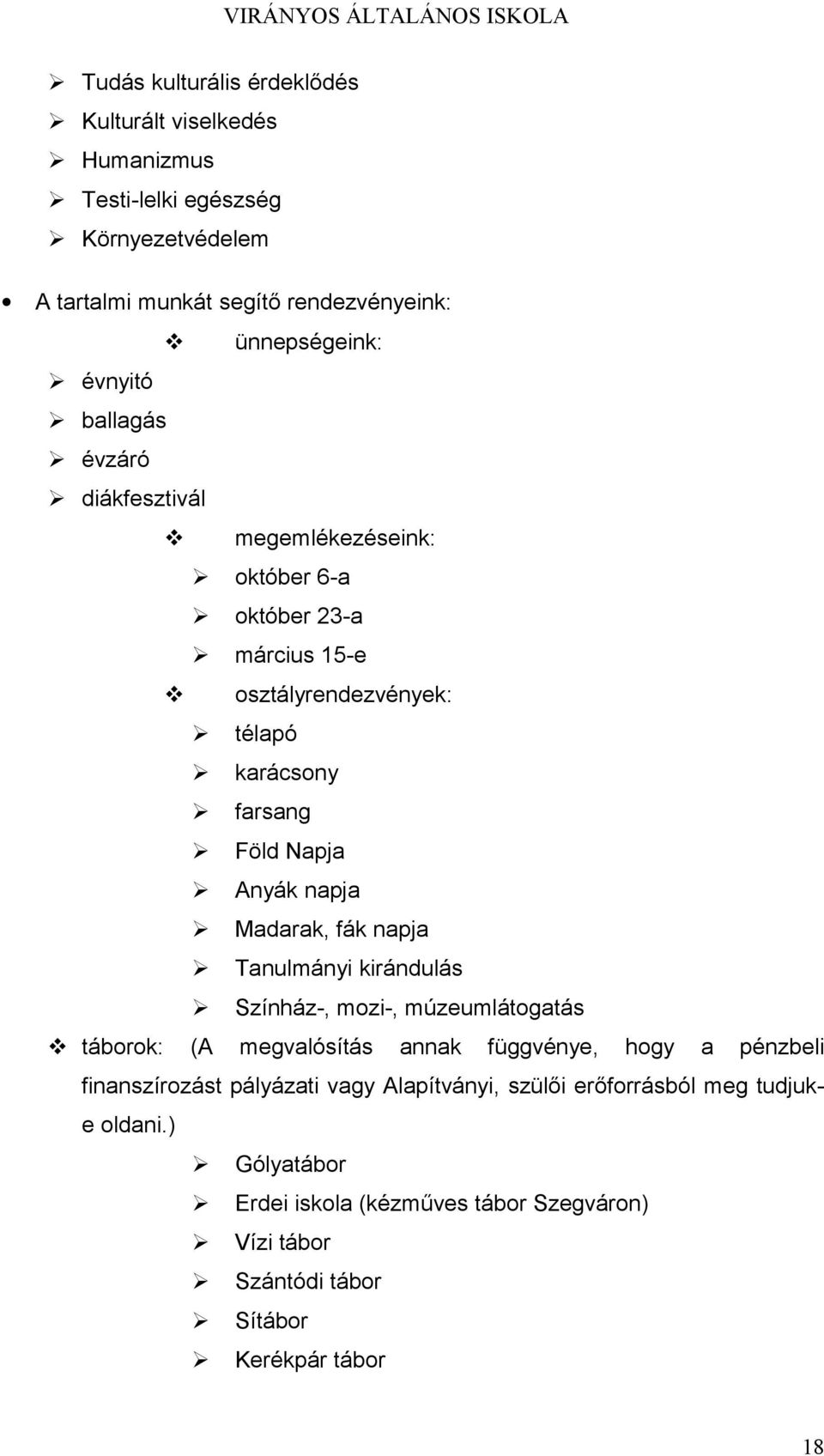 napja Madarak, fák napja Tanulmányi kirándulás Színház-, mozi-, múzeumlátogatás táborok: (A megvalósítás annak függvénye, hogy a pénzbeli finanszírozást