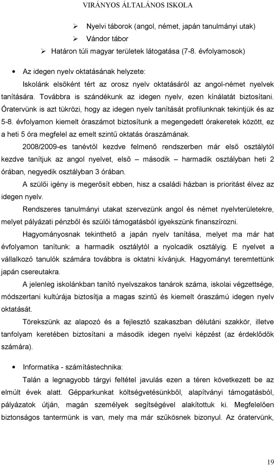 Továbbra is szándékunk az idegen nyelv, ezen kínálatát biztosítani. Óratervünk is azt tükrözi, hogy az idegen nyelv tanítását profilunknak tekintjük és az 5-8.