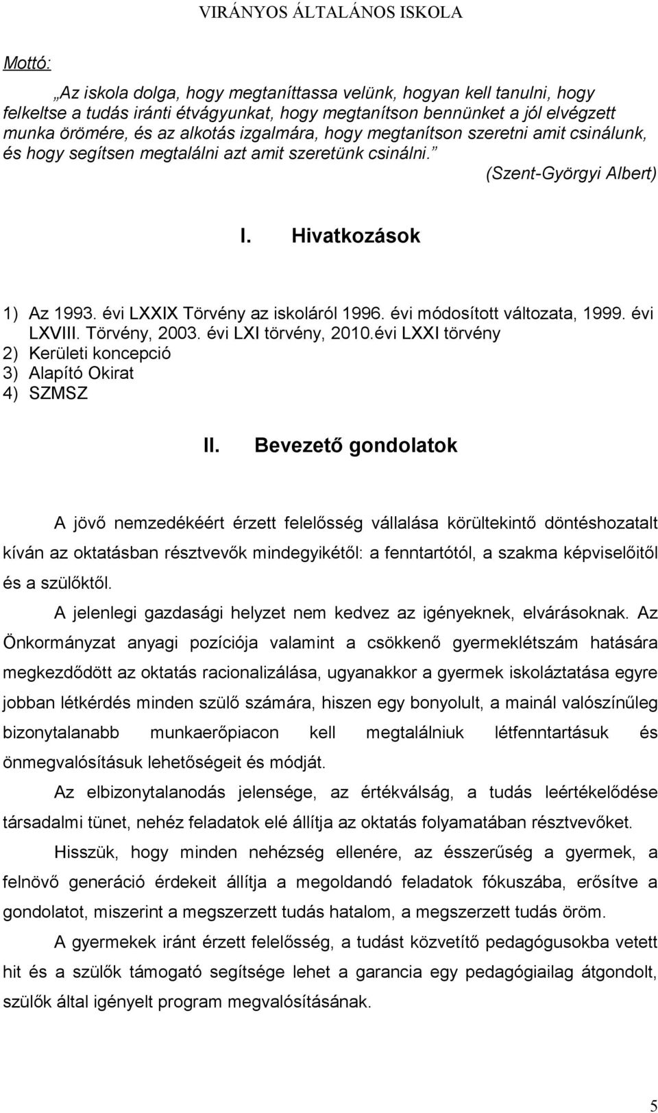 évi módosított változata, 1999. évi LXVIII. Törvény, 2003. évi LXI törvény, 2010.évi LXXI törvény 2) Kerületi koncepció 3) Alapító Okirat 4) SZMSZ II.