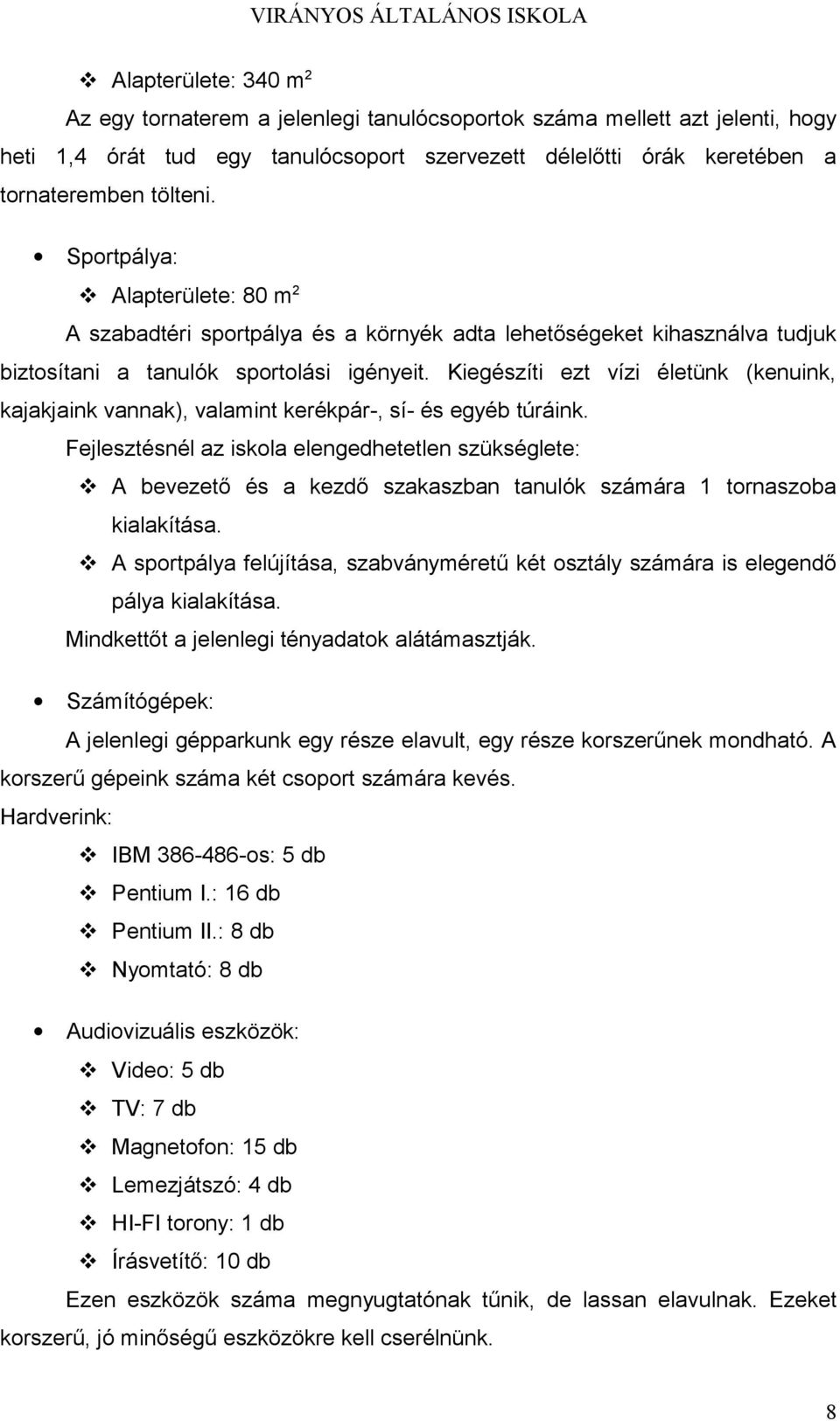 Kiegészíti ezt vízi életünk (kenuink, kajakjaink vannak), valamint kerékpár-, sí- és egyéb túráink.