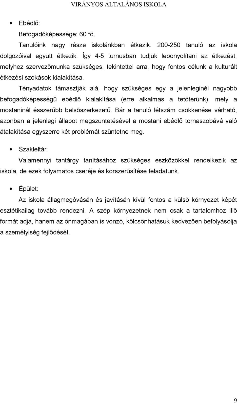 Tényadatok támasztják alá, hogy szükséges egy a jelenleginél nagyobb befogadóképességű ebédlő kialakítása (erre alkalmas a tetőterünk), mely a mostaninál ésszerűbb belsőszerkezetű.