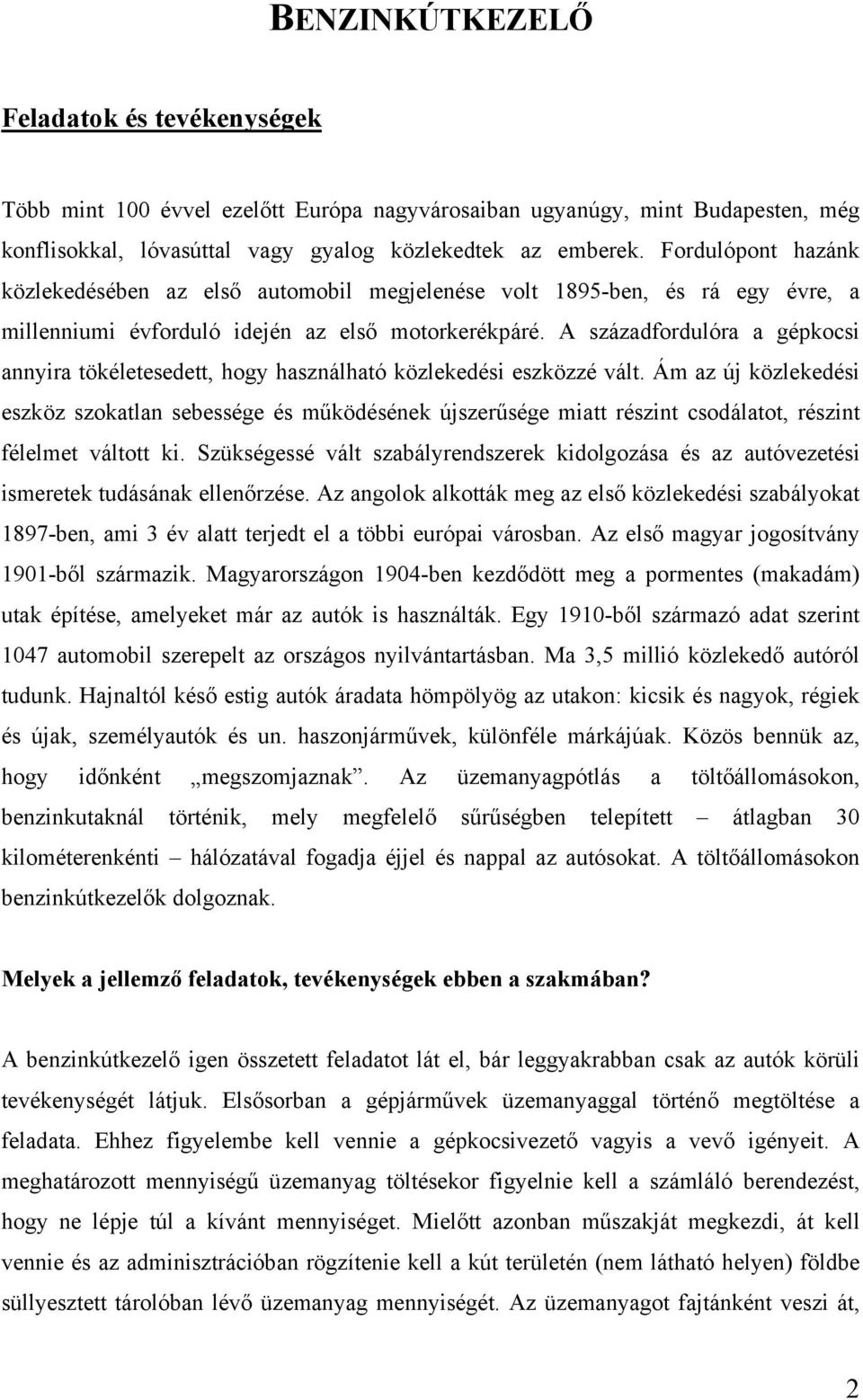 A századfordulóra a gépkocsi annyira tökéletesedett, hogy használható közlekedési eszközzé vált.