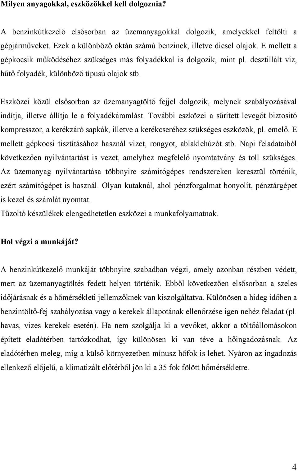 desztillált víz, hűtő folyadék, különböző típusú olajok stb. Eszközei közül elsősorban az üzemanyagtöltő fejjel dolgozik, melynek szabályozásával indítja, illetve állítja le a folyadékáramlást.