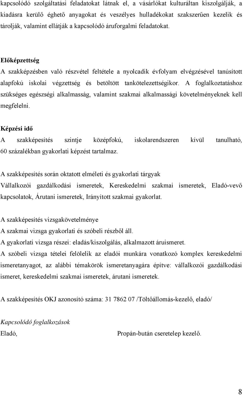 A foglalkoztatáshoz szükséges egészségi alkalmasság, valamint szakmai alkalmassági követelményeknek kell megfelelni.