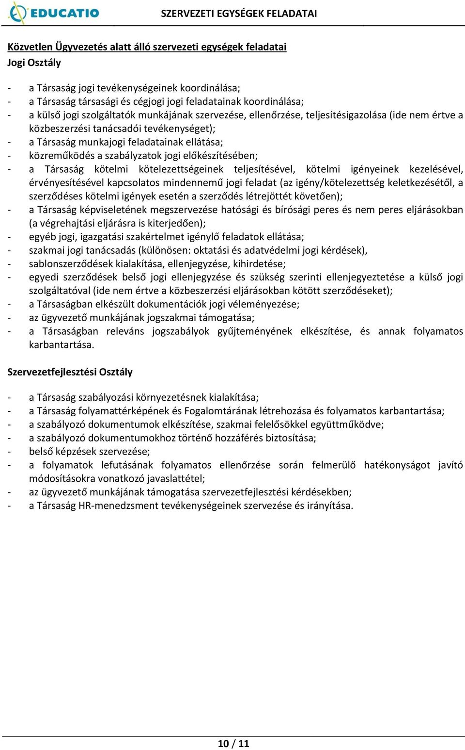 szabályzatok jogi előkészítésében; - a Társaság kötelmi kötelezettségeinek teljesítésével, kötelmi igényeinek kezelésével, érvényesítésével kapcsolatos mindennemű jogi feladat (az igény/kötelezettség