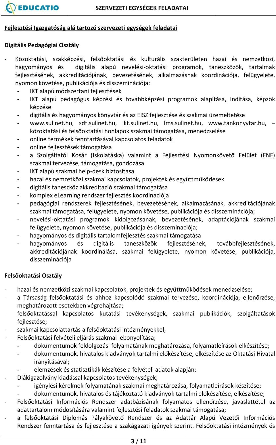 disszeminációja: - IKT alapú módszertani fejlesztések - IKT alapú pedagógus képzési és továbbképzési programok alapítása, indítása, képzők képzése - digitális és hagyományos könyvtár és az EISZ