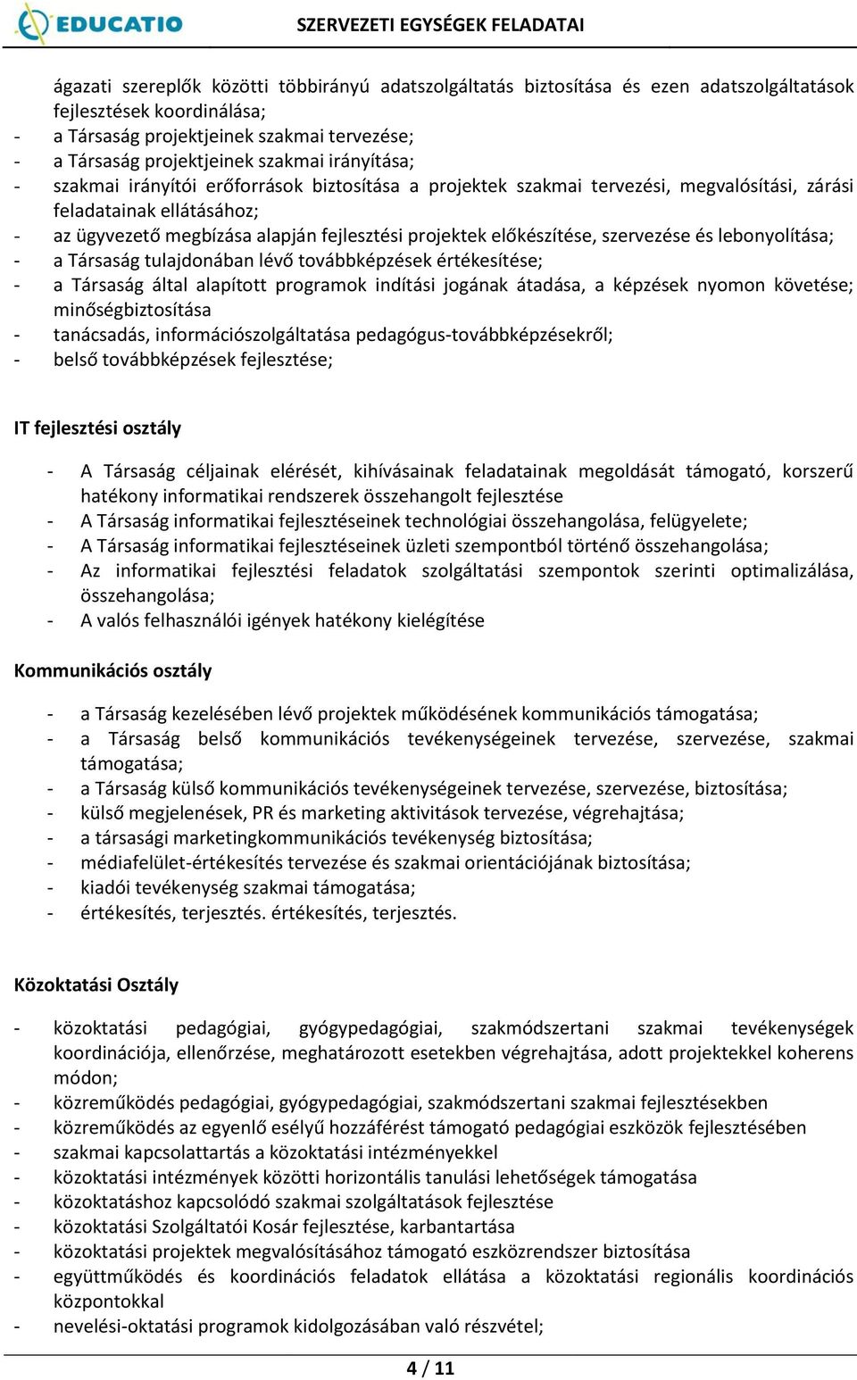 előkészítése, szervezése és lebonyolítása; - a Társaság tulajdonában lévő továbbképzések értékesítése; - a Társaság által alapított programok indítási jogának átadása, a képzések nyomon követése;