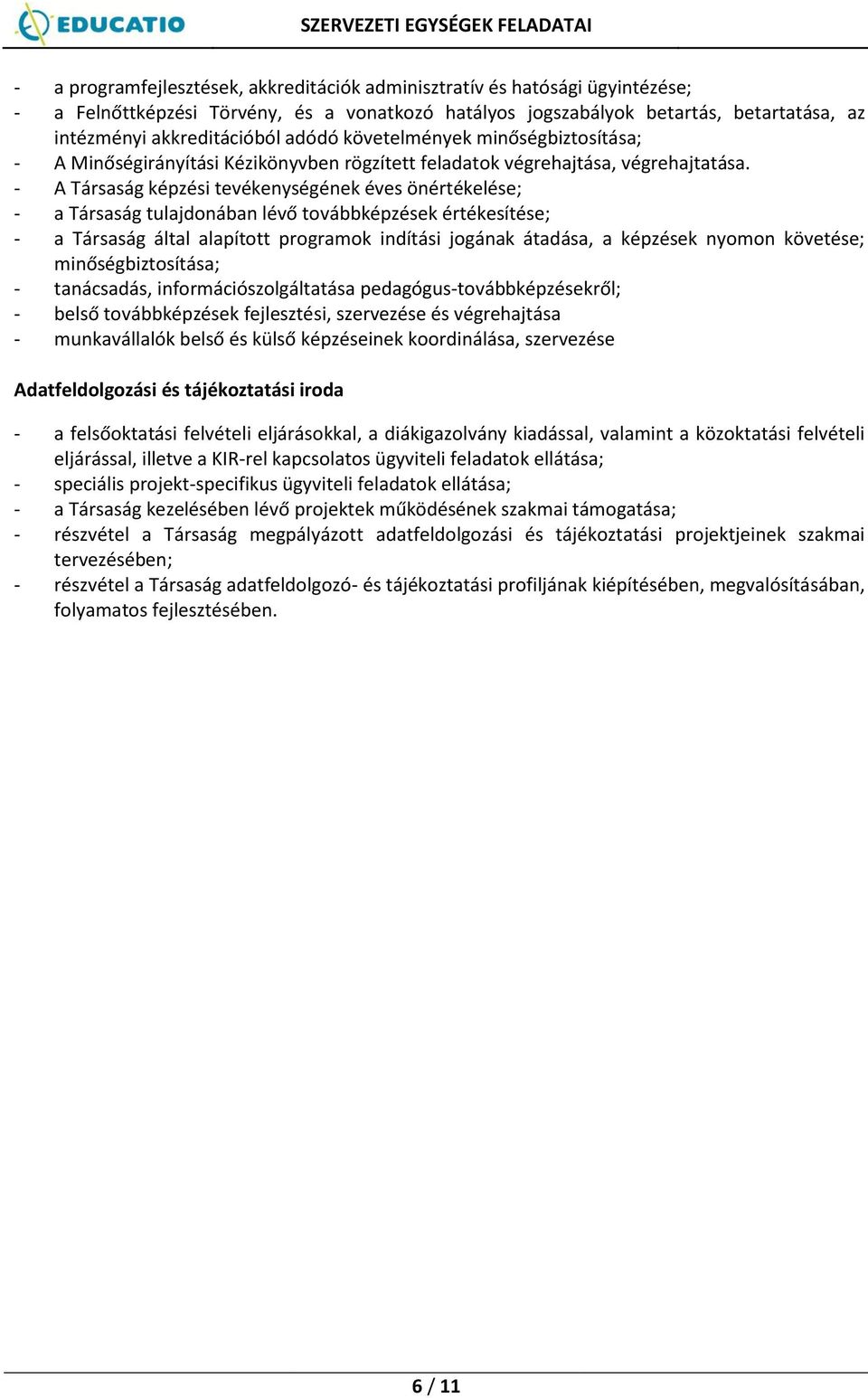 - A Társaság képzési tevékenységének éves önértékelése; - a Társaság tulajdonában lévő továbbképzések értékesítése; - a Társaság által alapított programok indítási jogának átadása, a képzések nyomon