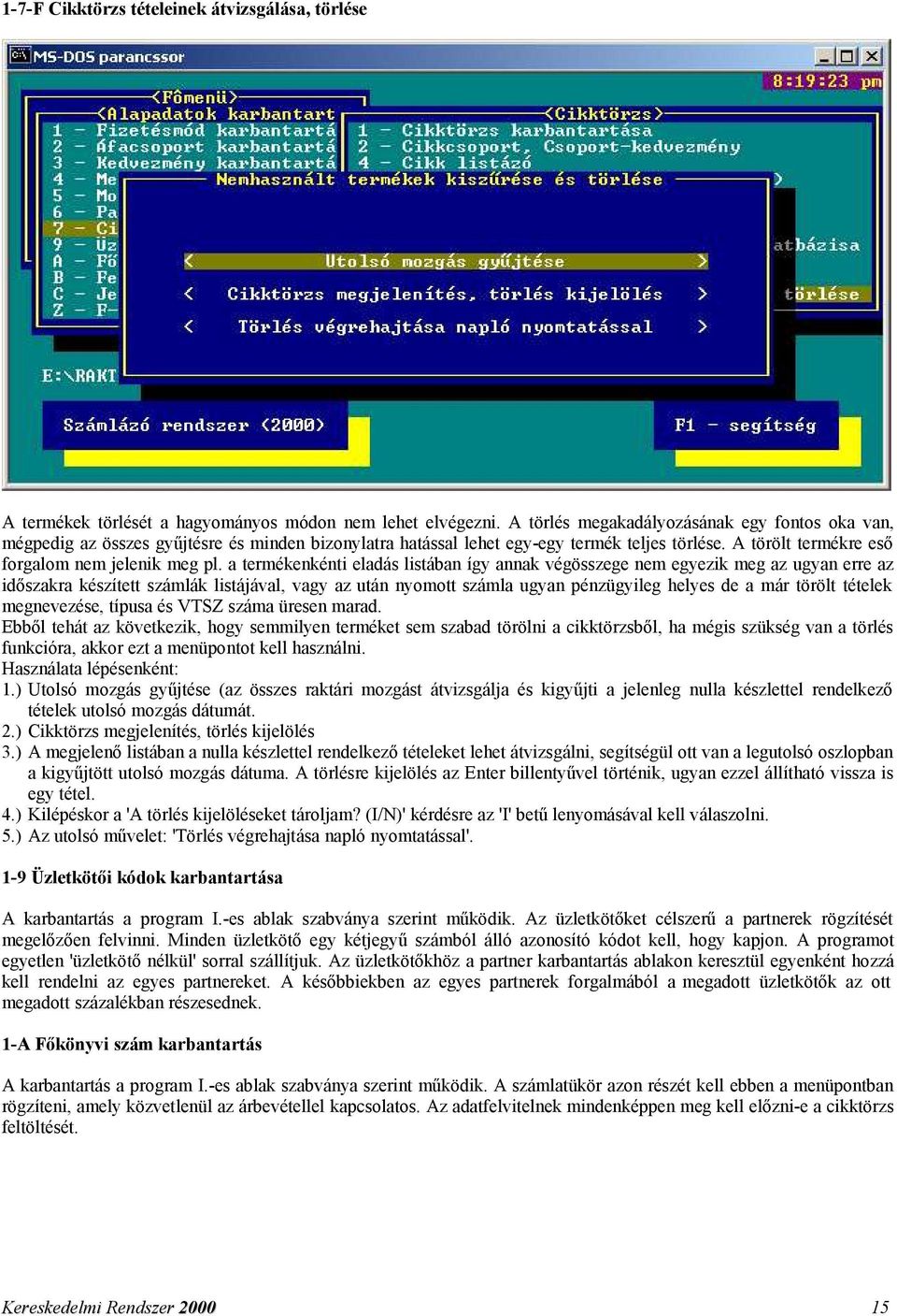 a termékenkénti eladás listában így annak végösszege nem egyezik meg az ugyan erre az időszakra készített számlák listájával, vagy az után nyomott számla ugyan pénzügyileg helyes de a már törölt