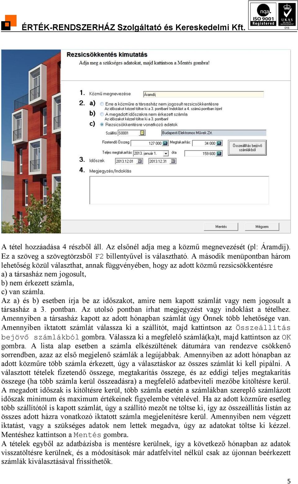 Az a) és b) esetben írja be az időszakot, amire nem kapott számlát vagy nem jogosult a társasház a 3. pontban. Az utolsó pontban írhat megjegyzést vagy indoklást a tételhez.