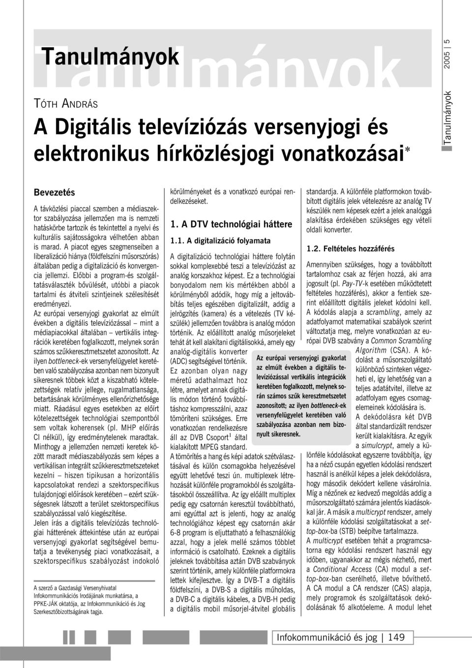 A piacot egyes szegmenseiben a liberalizáció hiánya (földfelszíni mûsorszórás) általában pedig a digitalizáció és konvergencia jellemzi.