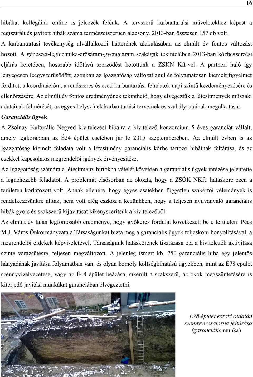 A gépészet-légtechnika-erősáram-gyengeáram szakágak tekintetében 2013-ban közbeszerzési eljárás keretében, hosszabb időtávú szerződést kötöttünk a ZSKN Kft-vel.