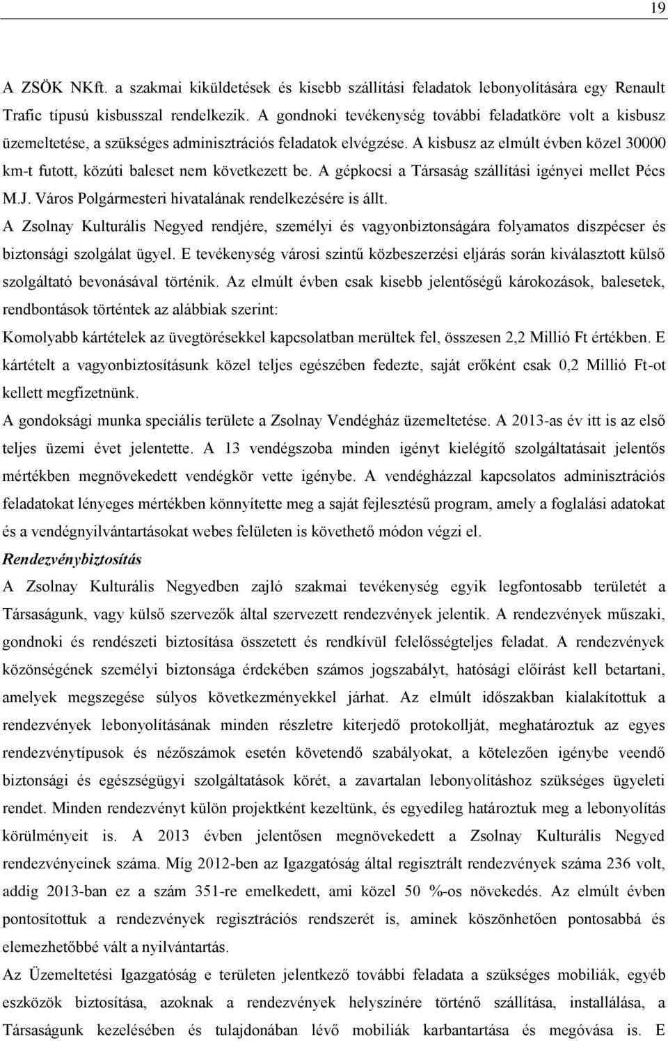 A kisbusz az elmúlt évben közel 30000 km-t futott, közúti baleset nem következett be. A gépkocsi a Társaság szállítási igényei mellet Pécs M.J. Város Polgármesteri hivatalának rendelkezésére is állt.