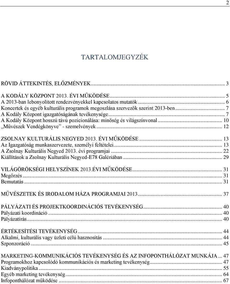 .. 7 A Kodály Központ hosszú távú pozicionálása: minőség és világszínvonal... 10 Művészek Vendégkönyve - szemelvények... 12 ZSOLNAY KULTURÁLIS NEGYED 2013. ÉVI MŰKÖDÉSE.