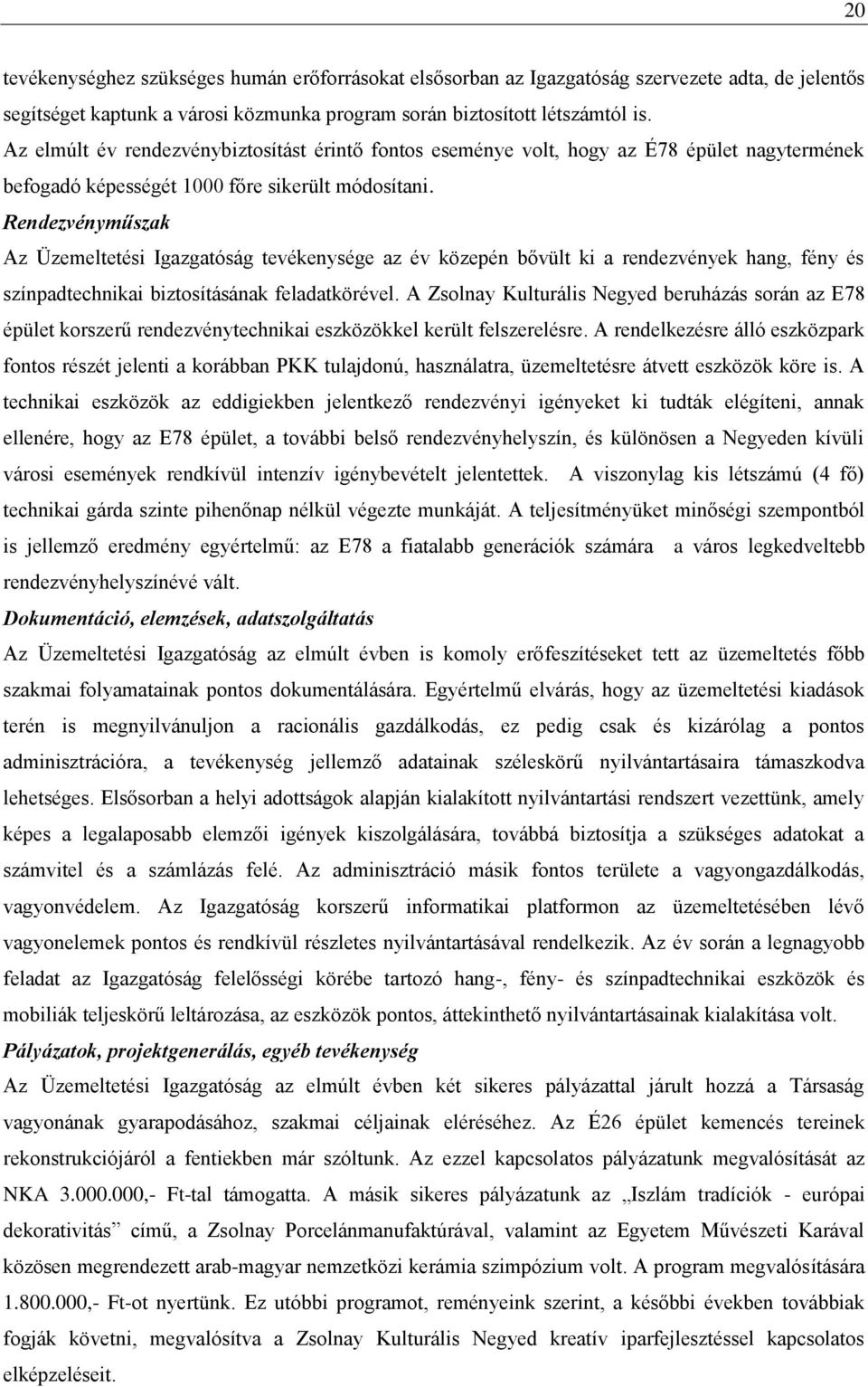 Rendezvényműszak Az Üzemeltetési Igazgatóság tevékenysége az év közepén bővült ki a rendezvények hang, fény és színpadtechnikai biztosításának feladatkörével.