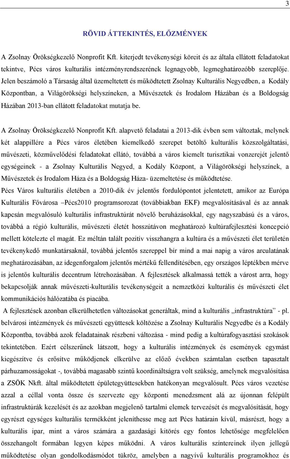 Jelen beszámoló a Társaság által üzemeltetett és működtetett Zsolnay Kulturális Negyedben, a Kodály Központban, a Világörökségi helyszíneken, a Művészetek és Irodalom Házában és a Boldogság Házában