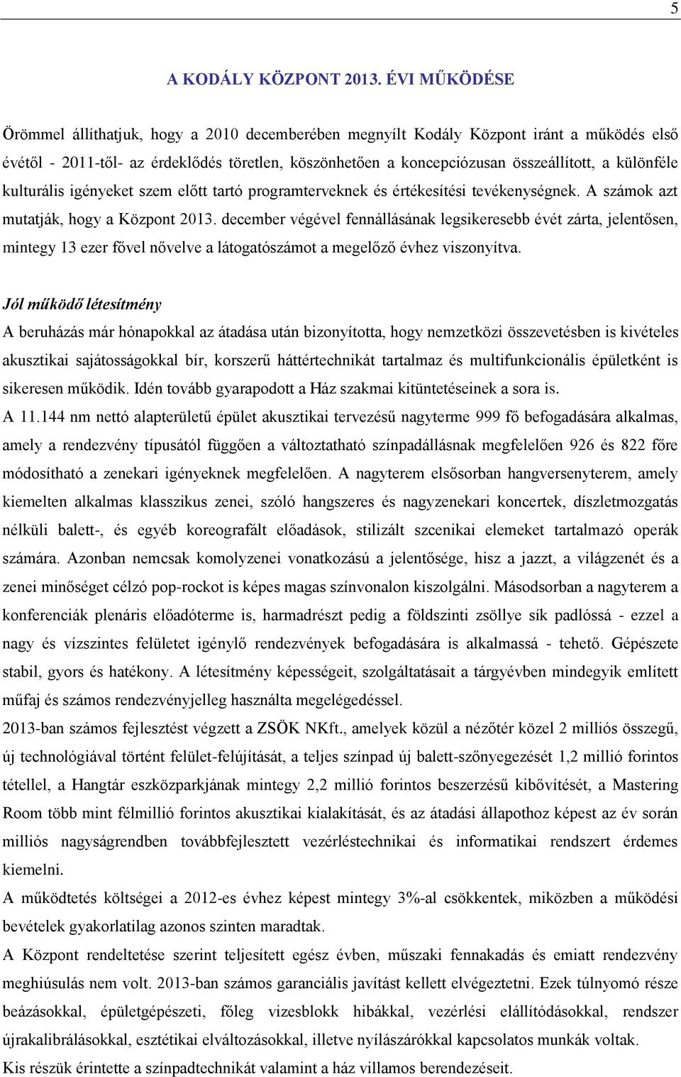 különféle kulturális igényeket szem előtt tartó programterveknek és értékesítési tevékenységnek. A számok azt mutatják, hogy a Központ 2013.