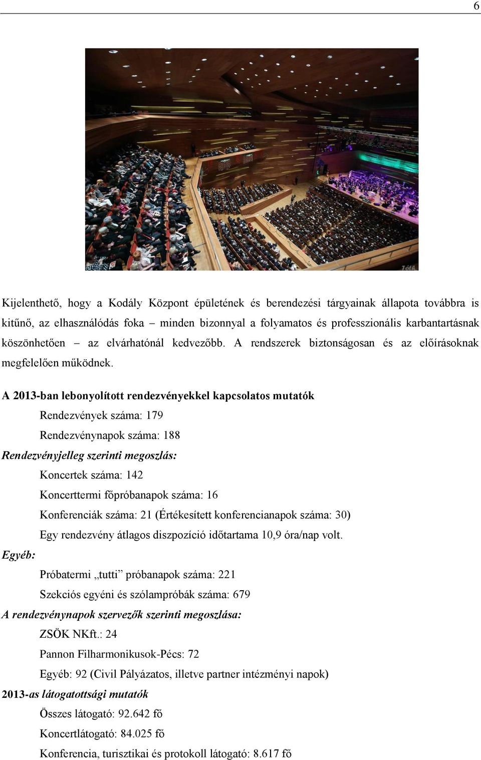 A 2013-ban lebonyolított rendezvényekkel kapcsolatos mutatók Rendezvények száma: 179 Rendezvénynapok száma: 188 Rendezvényjelleg szerinti megoszlás: Koncertek száma: 142 Koncerttermi főpróbanapok