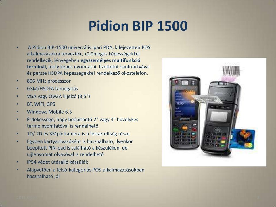 806 MHz processzor GSM/HSDPA támogatás VGA vagy QVGA kijelző (3,5") BT, WiFi, GPS Windows Mobile 6.