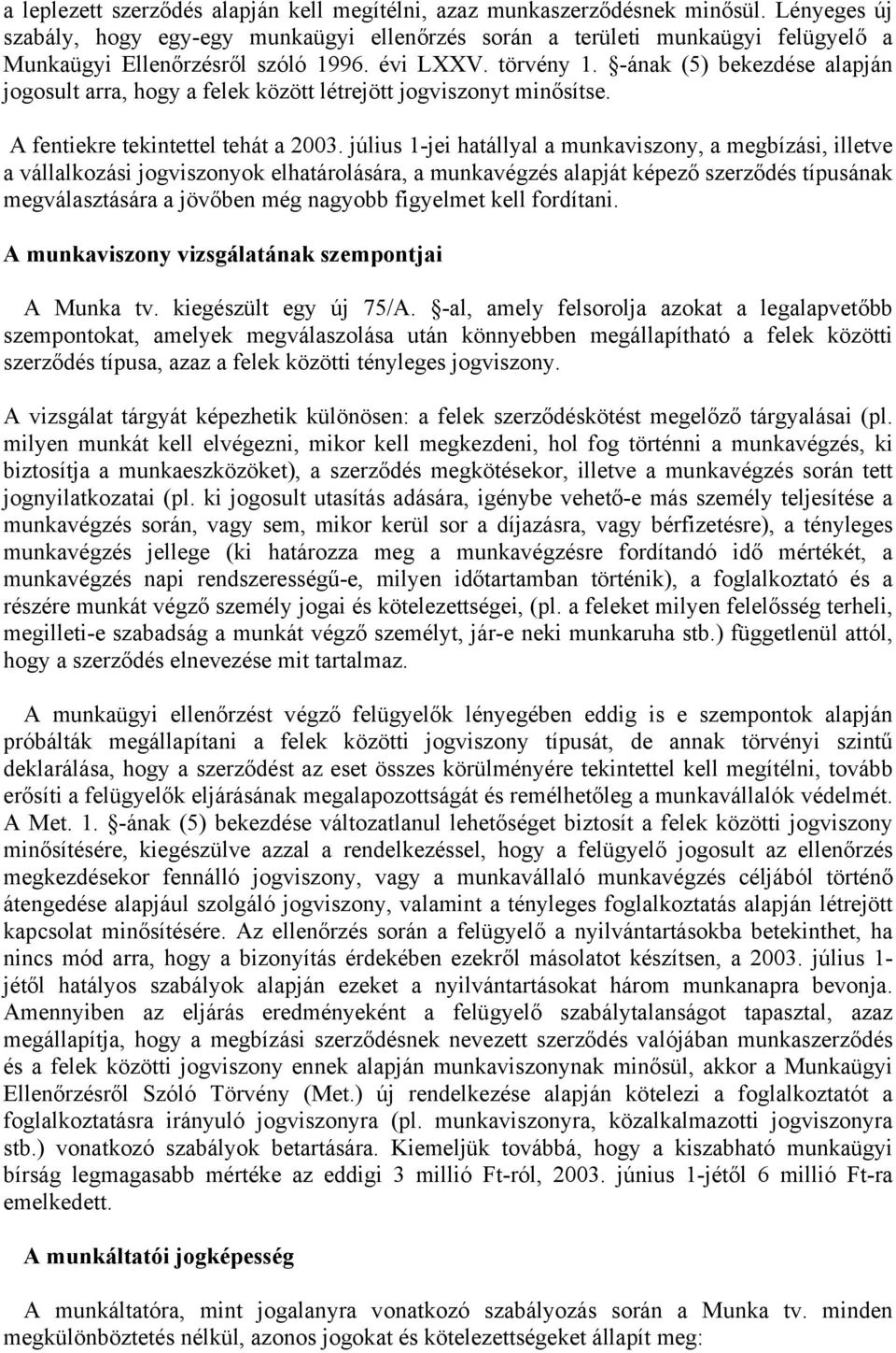 -ának (5) bekezdése alapján jogosult arra, hogy a felek között létrejött jogviszonyt minősítse. A fentiekre tekintettel tehát a 2003.