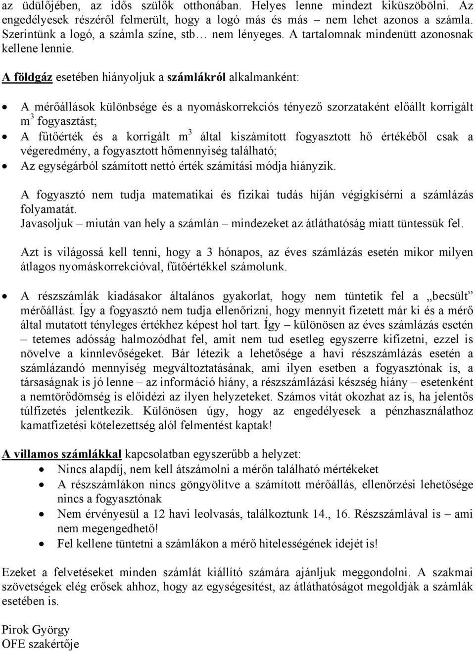 A földgáz esetében hiányoljuk a számlákról alkalmanként: A mérőállások különbsége és a nyomáskorrekciós tényező szorzataként előállt korrigált m 3 fogyasztást; A fűtőérték és a korrigált m 3 által