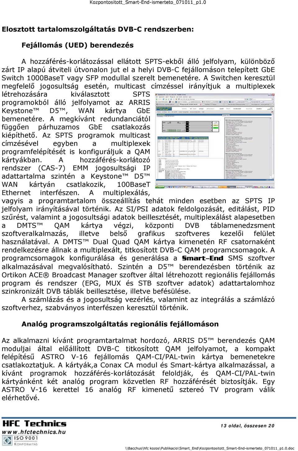 A Switchen keresztül megfelelő jogosultság esetén, multicast címzéssel irányítjuk a multiplexek létrehozására kiválasztott SPTS programokból álló jelfolyamot az ARRIS Keystone D5, WAN kártya GbE