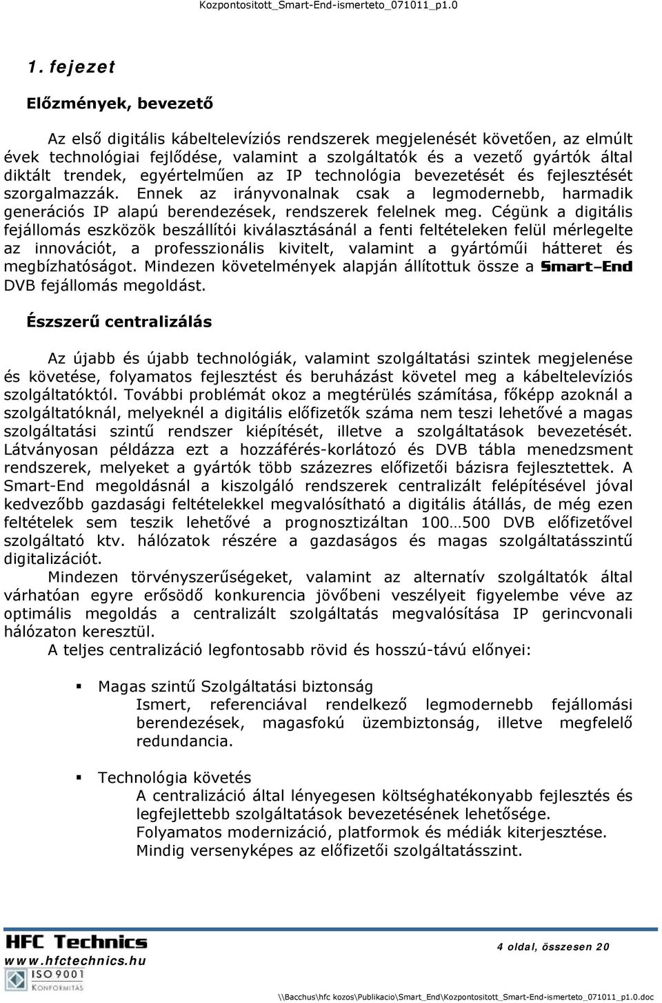 Cégünk a digitális fejállomás eszközök beszállítói kiválasztásánál a fenti feltételeken felül mérlegelte az innovációt, a professzionális kivitelt, valamint a gyártóműi hátteret és megbízhatóságot.