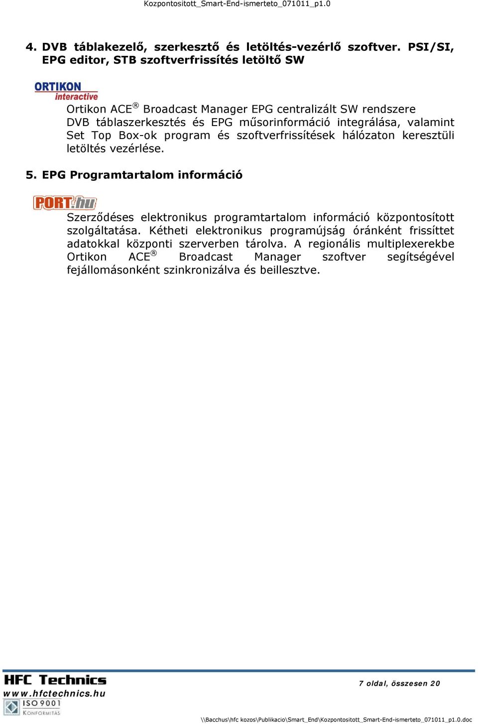 valamint Set Top Box-ok program és szoftverfrissítések hálózaton keresztüli letöltés vezérlése. 5.