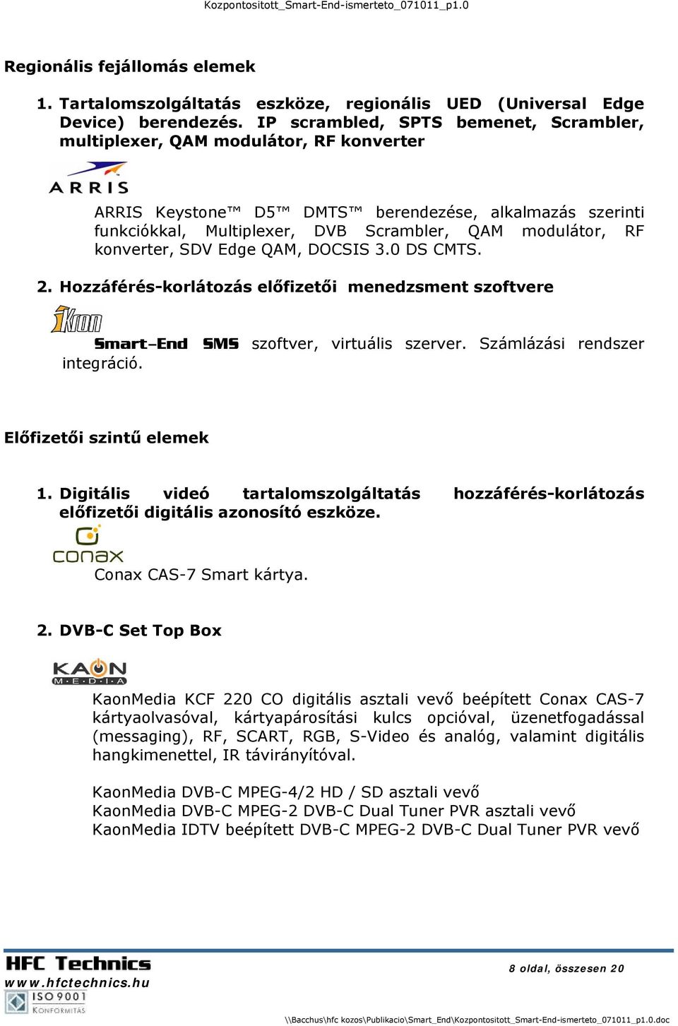 konverter, SDV Edge QAM, DOCSIS 3.0 DS CMTS. 2. Hozzáférés-korlátozás előfizetői menedzsment szoftvere Smart-End SMS szoftver, virtuális szerver. Számlázási rendszer integráció.