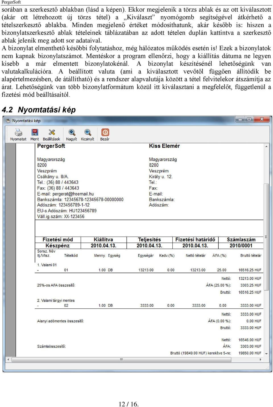 Minden megjelenő értéket módosíthatunk, akár később is: hiszen a bizonylatszerkesztő ablak tételeinek táblázatában az adott tételen duplán kattintva a szerkesztő ablak jelenik meg adott sor adataival.