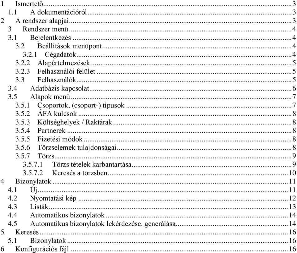 .. 8 3.5.6 Törzselemek tulajdonságai... 8 3.5.7 Törzs... 9 3.5.7.1 Törzs tételek karbantartása... 9 3.5.7.2 Keresés a törzsben... 10 4 Bizonylatok... 11 4.1 Új... 11 4.2 Nyomtatási kép... 12 4.