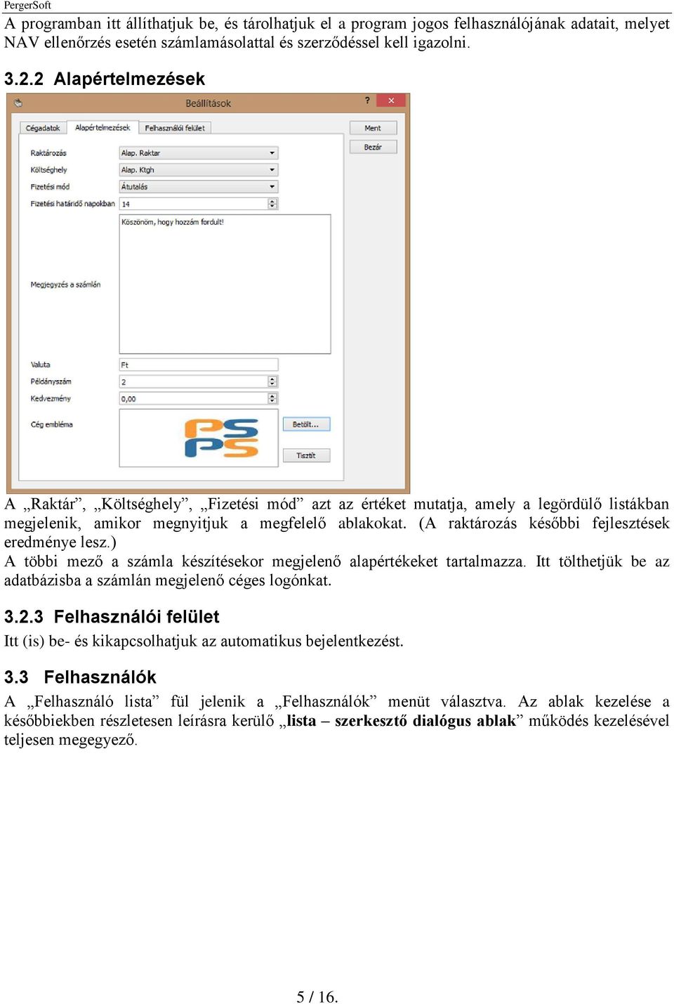 (A raktározás későbbi fejlesztések eredménye lesz.) A többi mező a számla készítésekor megjelenő alapértékeket tartalmazza. Itt tölthetjük be az adatbázisba a számlán megjelenő céges logónkat. 3.2.