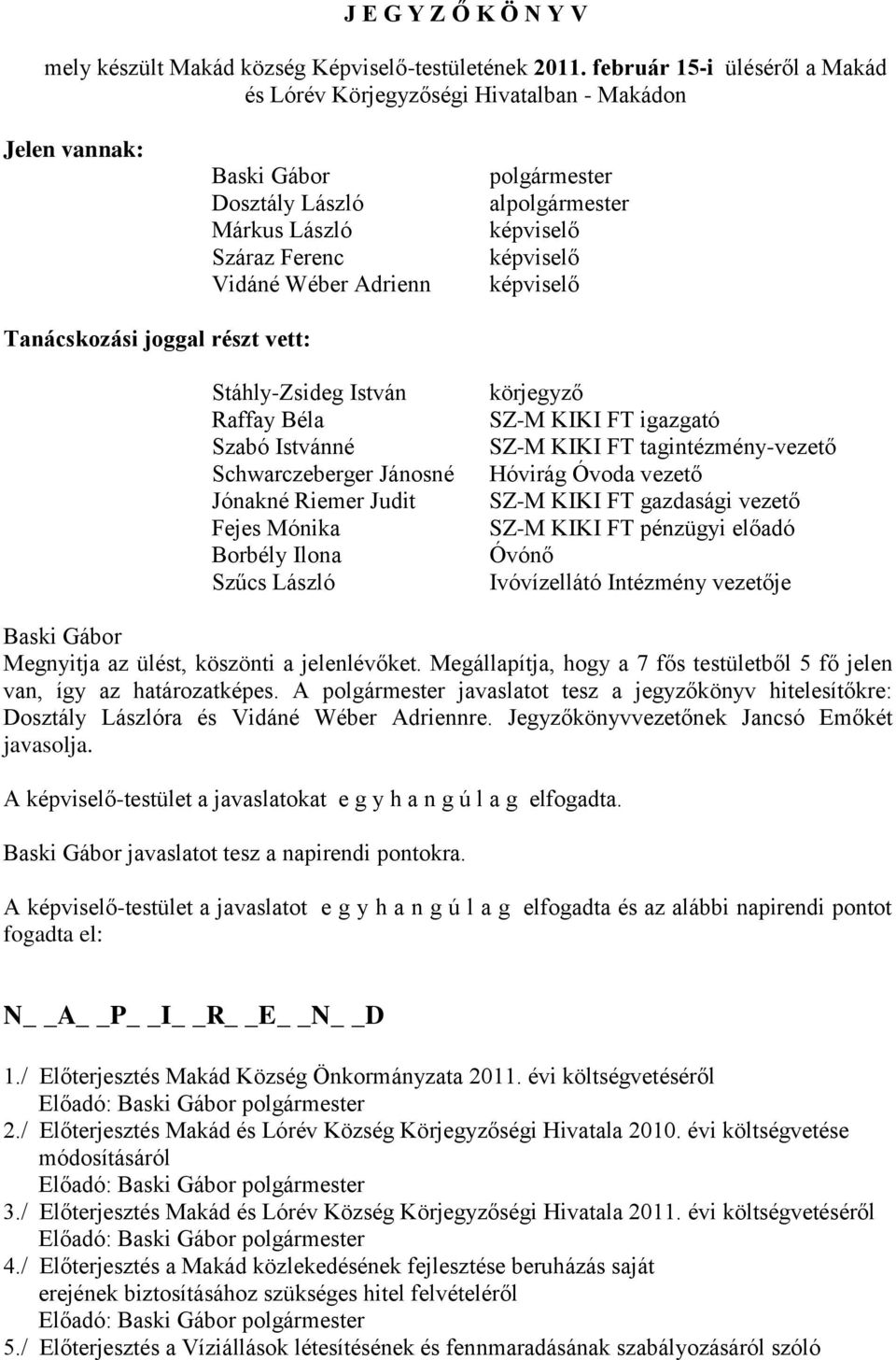 képviselő képviselő Tanácskozási joggal részt vett: Stáhly-Zsideg István Raffay Béla Szabó Istvánné Schwarczeberger Jánosné Jónakné Riemer Judit Fejes Mónika Borbély Ilona Szűcs László körjegyző SZ-M