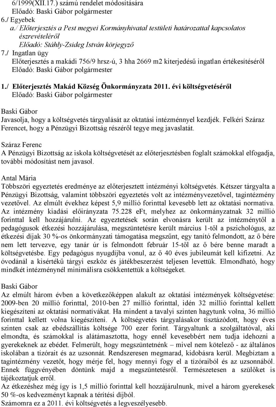 évi költségvetéséről Javasolja, hogy a költségvetés tárgyalását az oktatási intézménnyel kezdjék. Felkéri Száraz Ferencet, hogy a Pénzügyi Bizottság részéről tegye meg javaslatát.